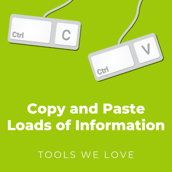 copy and paste loads of information - tools we love