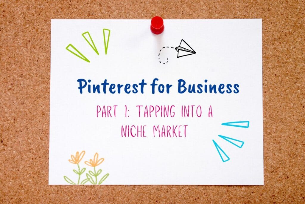 Card that says ‘Pinterest for Business. Part 1: Tapping into a Niche Market’ stuck to corkboard with a pushpin.